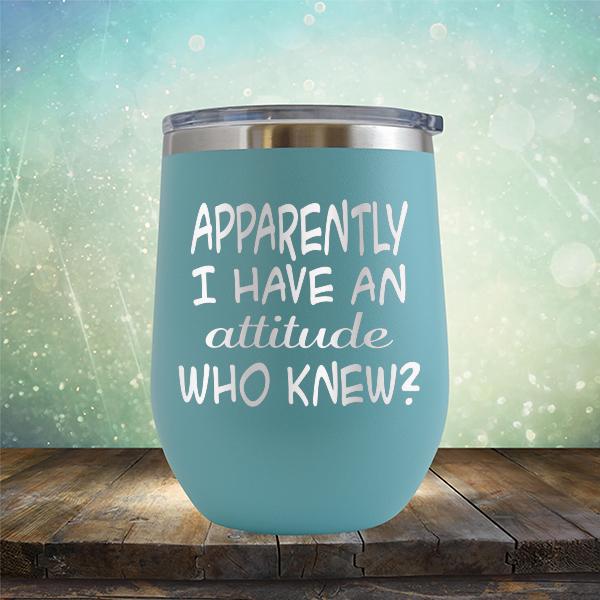 Apparently I Have An Attitude Who Knew? - Stemless Wine Cup