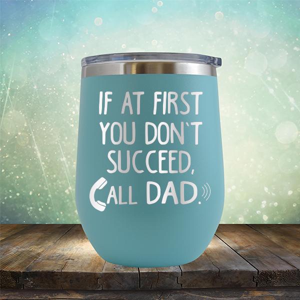 If At First You Don&#39;t Succeed, Call Dad - Stemless Wine Cup