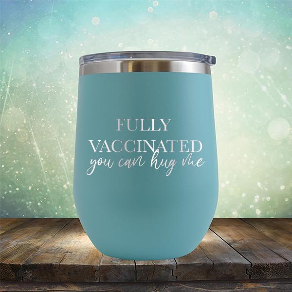 Fully Vaccinated You Can Hug Me - Stemless Wine Cup