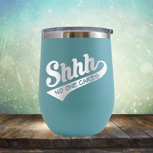 Shhh No One Cares - Stemless Wine Cup