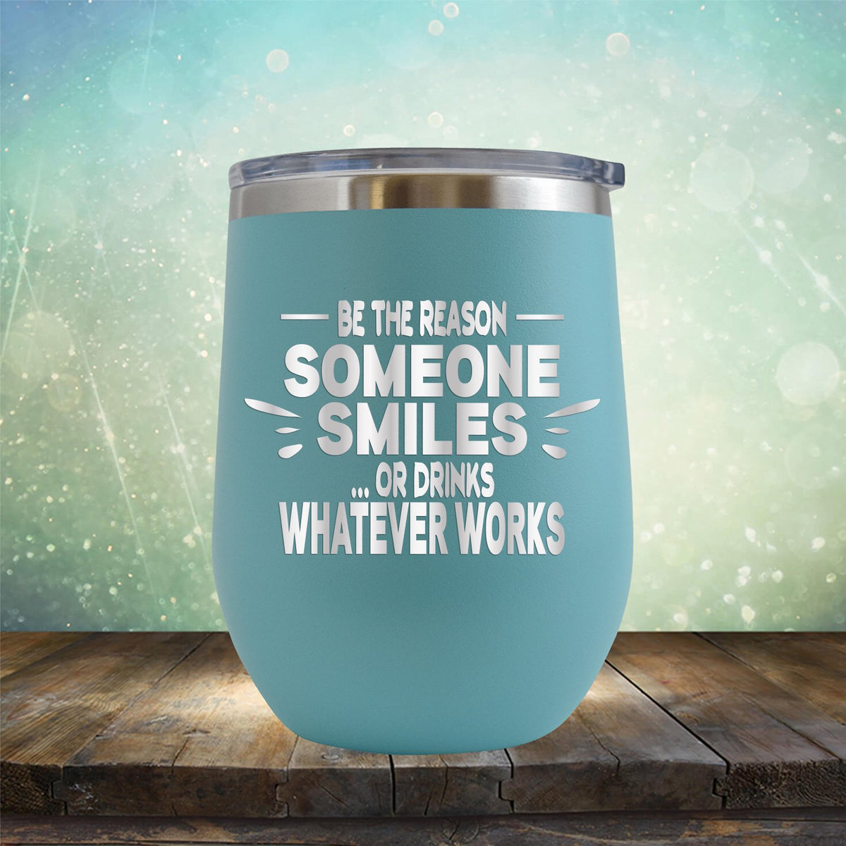 Be The Reason Someone Smiles Or Drinks Whatever Works - Stemless Wine Cup