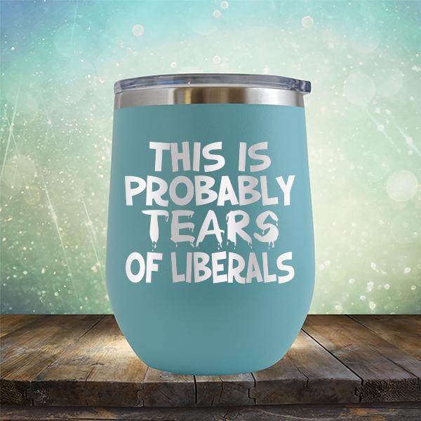 This is Probably Tears of Liberals - Stemless Wine Cup