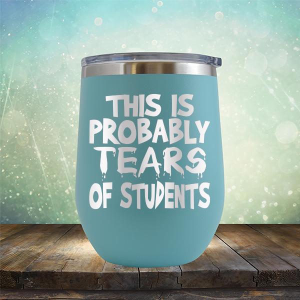 This is Probably Tears of Students - Stemless Wine Cup