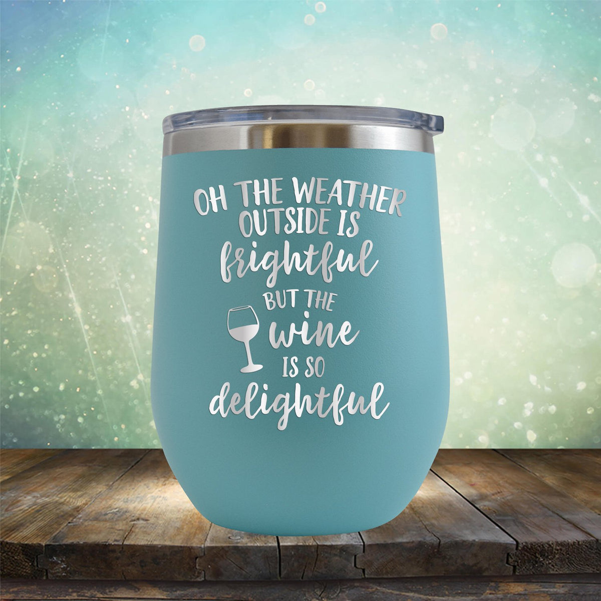 Oh The Weather Outside is Frightful But The Wine is So Delightful - Stemless Wine Cup