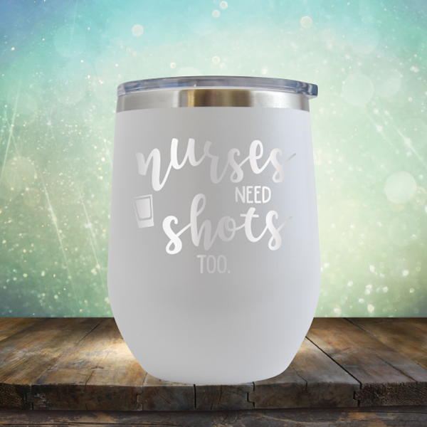 Nurses Need Shots Too - Stemless Wine Cup