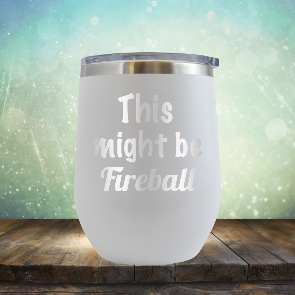 This Might Be Fireball - Stemless Wine Cup