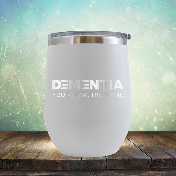 Dementia You Know The Thing - Stemless Wine Cup