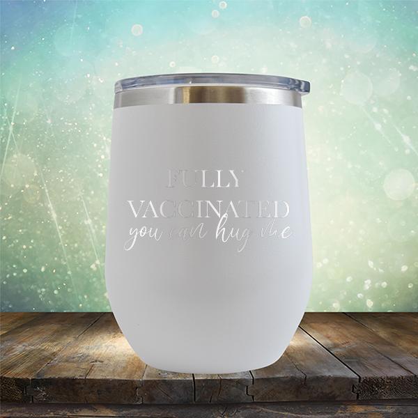 Fully Vaccinated You Can Hug Me - Stemless Wine Cup