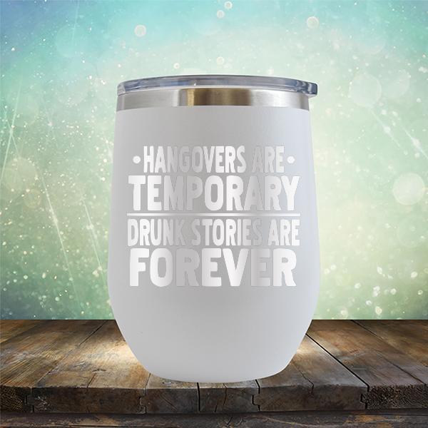 Hangovers Are Temporary Drunk Stories Are Forever - Stemless Wine Cup