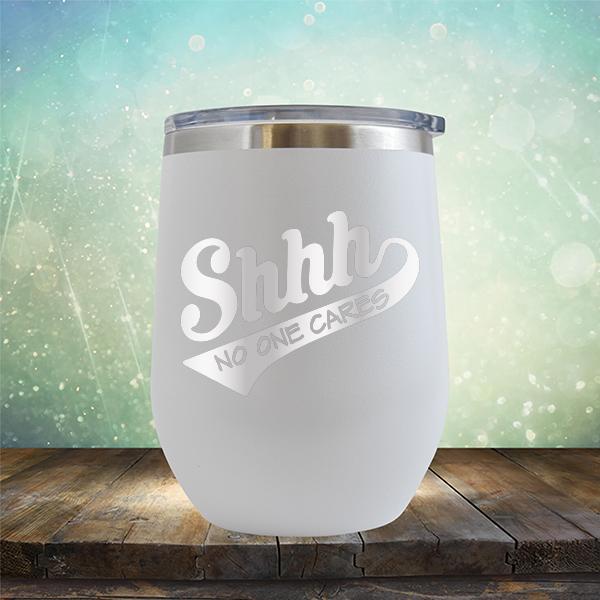 Shhh No One Cares - Stemless Wine Cup