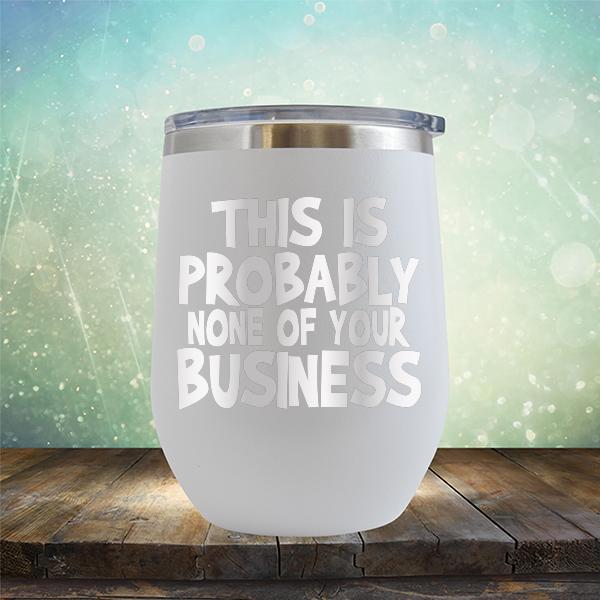 This is Probably None of Your Business - Stemless Wine Cup