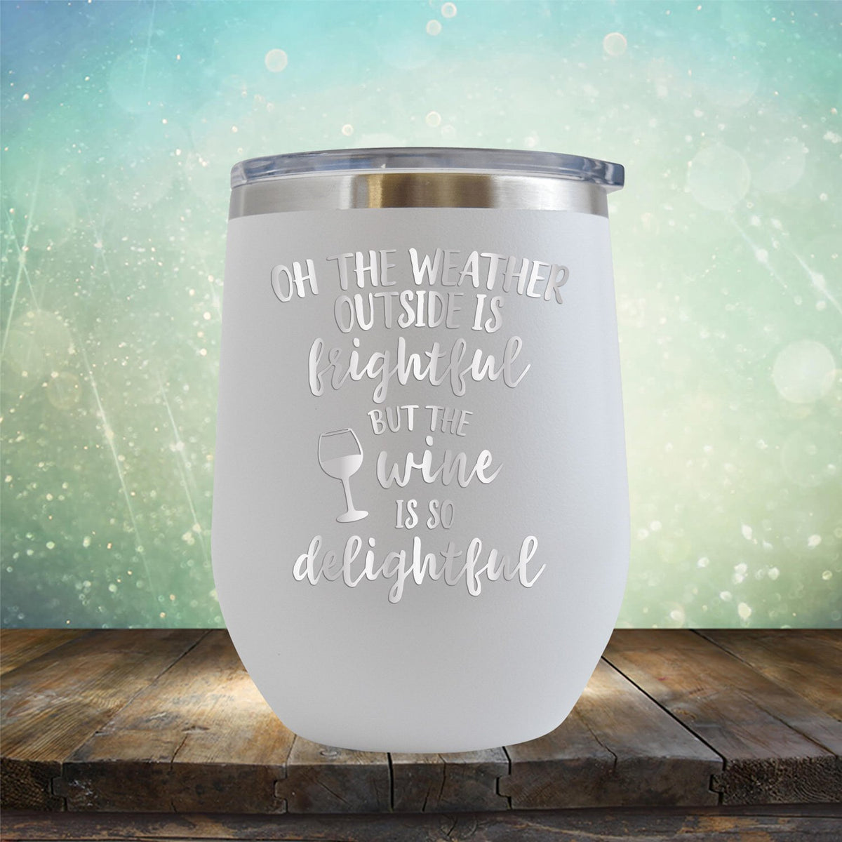 Oh The Weather Outside is Frightful But The Wine is So Delightful - Stemless Wine Cup