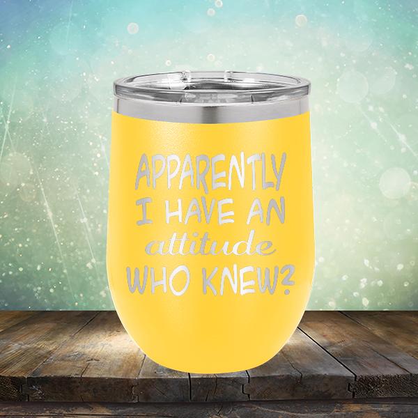 Apparently I Have An Attitude Who Knew? - Stemless Wine Cup