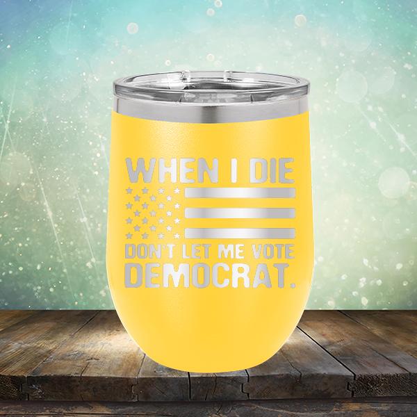 When I Die Don&#39;t Let Me Vote Democrat - Stemless Wine Cup