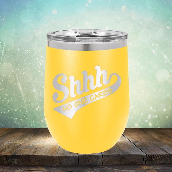 Shhh No One Cares - Stemless Wine Cup