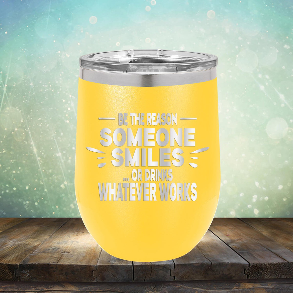 Be The Reason Someone Smiles Or Drinks Whatever Works - Stemless Wine Cup