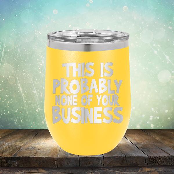 This is Probably None of Your Business - Stemless Wine Cup