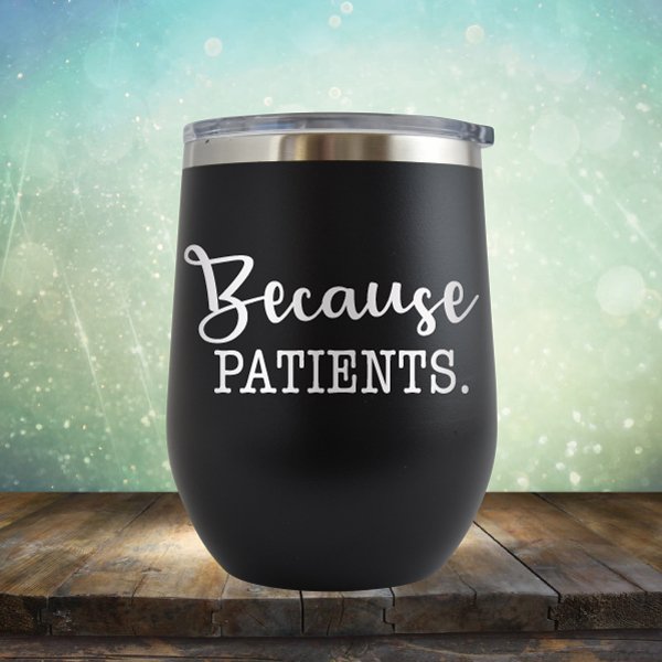 Because Patients - Wine Tumbler