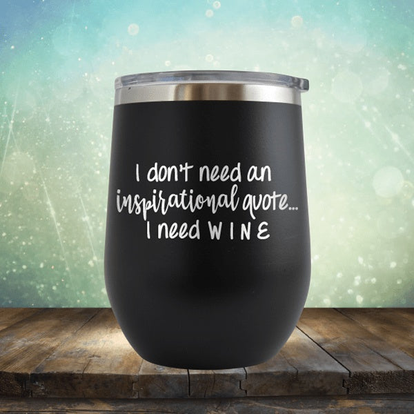 Don't Neeed Inspirational Quote Need Wine - Wine Tumbler