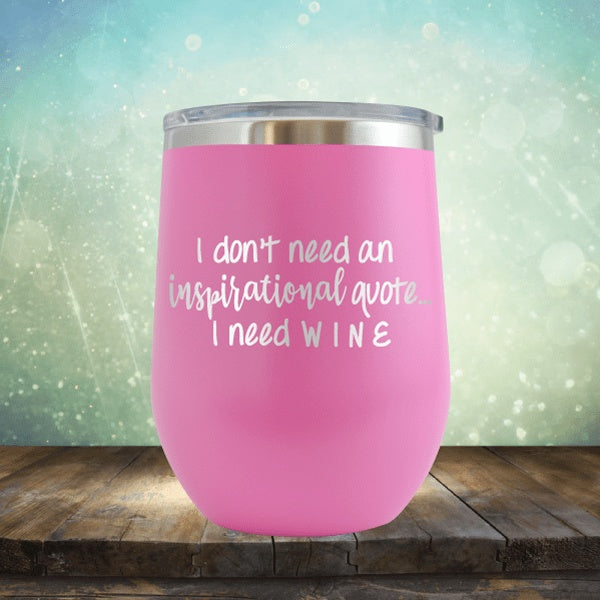 Don&#39;t Neeed Inspirational Quote Need Wine - Wine Tumbler