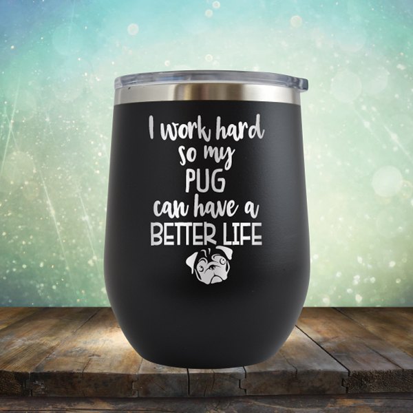 I Work Hard So My Pug Can Have A Better Life - Wine Tumbler