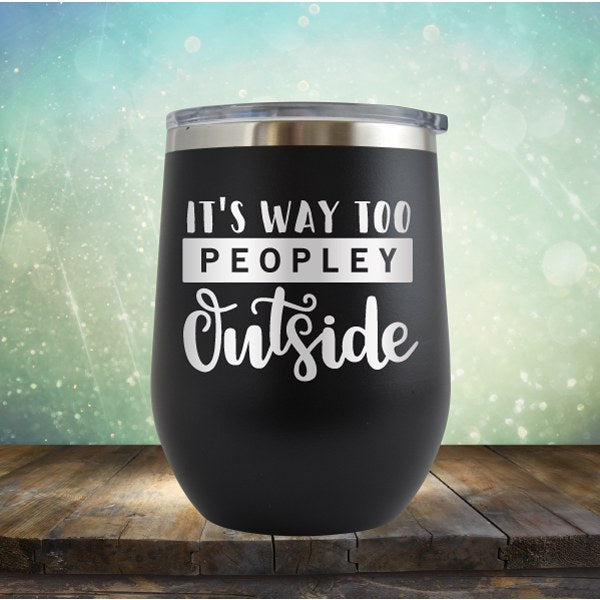 It's Way Too Peopley Outside - Wine Tumbler