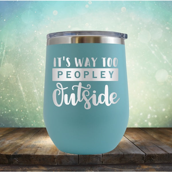 It&#39;s Way Too Peopley Outside - Wine Tumbler